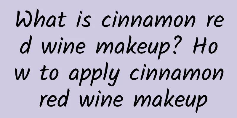 What is cinnamon red wine makeup? How to apply cinnamon red wine makeup