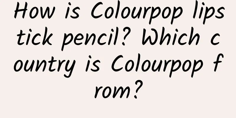 How is Colourpop lipstick pencil? Which country is Colourpop from?