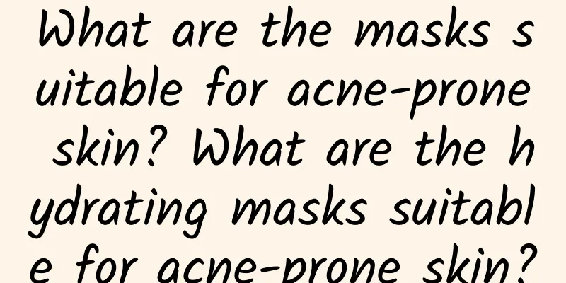 What are the masks suitable for acne-prone skin? What are the hydrating masks suitable for acne-prone skin?