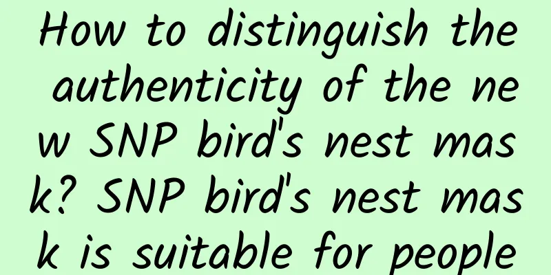 How to distinguish the authenticity of the new SNP bird's nest mask? SNP bird's nest mask is suitable for people