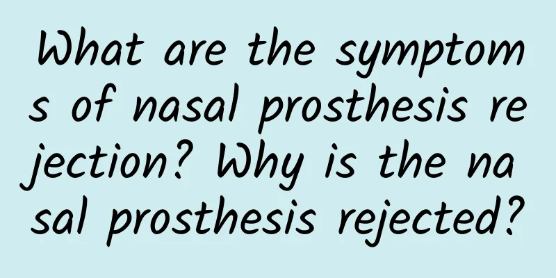 What are the symptoms of nasal prosthesis rejection? Why is the nasal prosthesis rejected?