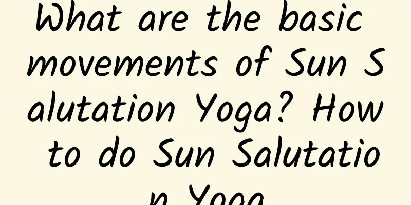 What are the basic movements of Sun Salutation Yoga? How to do Sun Salutation Yoga
