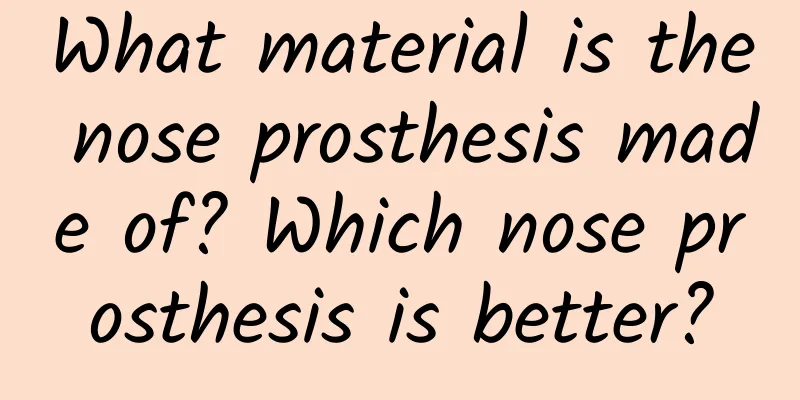 What material is the nose prosthesis made of? Which nose prosthesis is better?