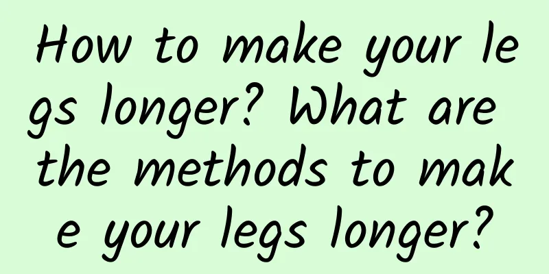 How to make your legs longer? What are the methods to make your legs longer?