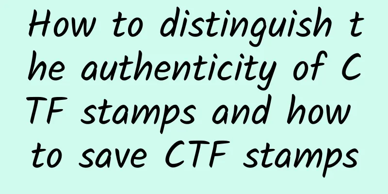 How to distinguish the authenticity of CTF stamps and how to save CTF stamps
