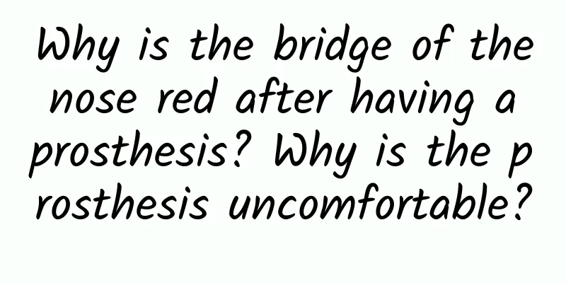Why is the bridge of the nose red after having a prosthesis? Why is the prosthesis uncomfortable?