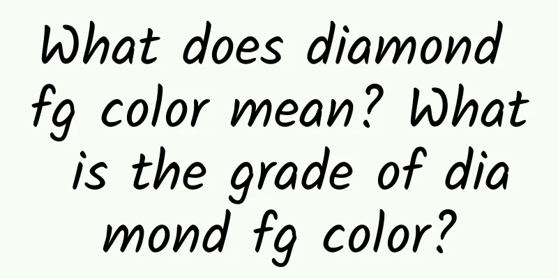 What does diamond fg color mean? What is the grade of diamond fg color?