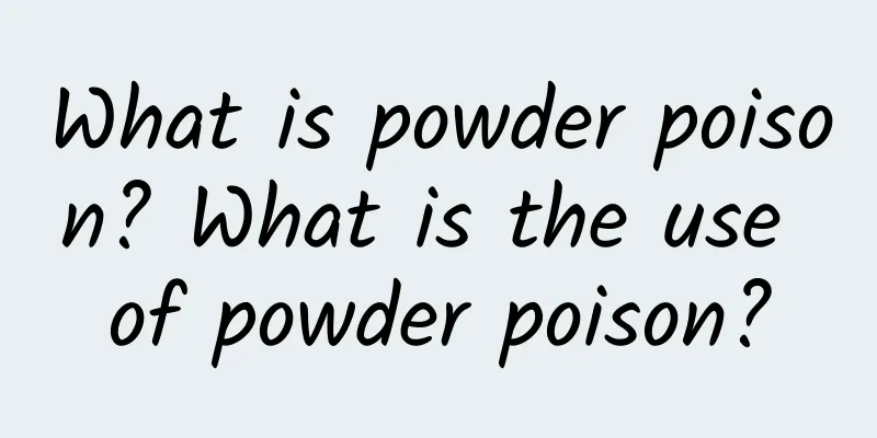 What is powder poison? What is the use of powder poison?
