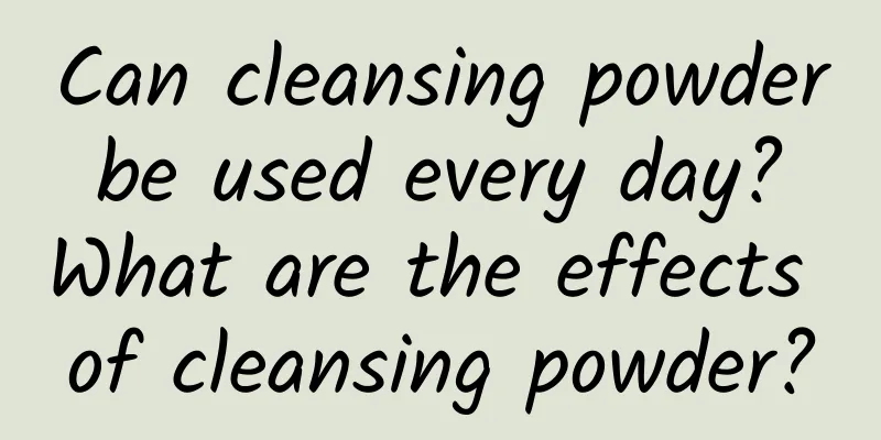 Can cleansing powder be used every day? What are the effects of cleansing powder?
