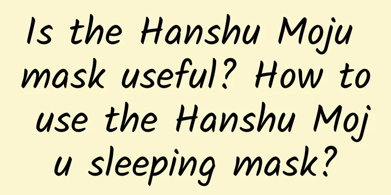 Is the Hanshu Moju mask useful? How to use the Hanshu Moju sleeping mask?