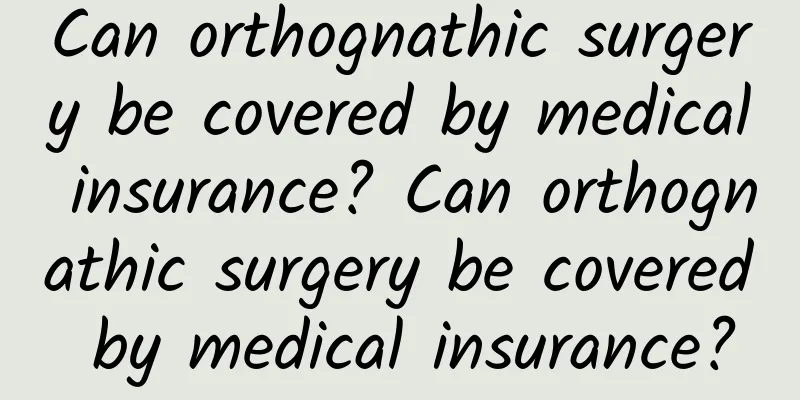 Can orthognathic surgery be covered by medical insurance? Can orthognathic surgery be covered by medical insurance?