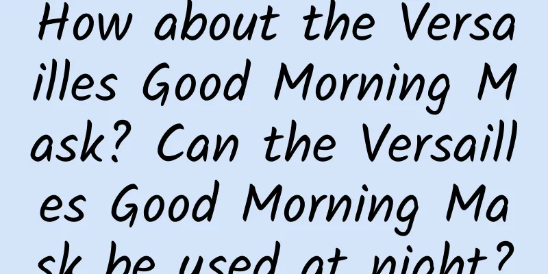 How about the Versailles Good Morning Mask? Can the Versailles Good Morning Mask be used at night?