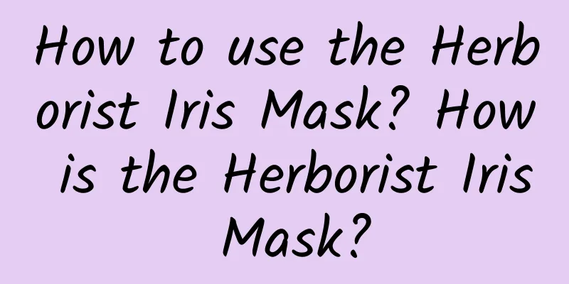 How to use the Herborist Iris Mask? How is the Herborist Iris Mask?