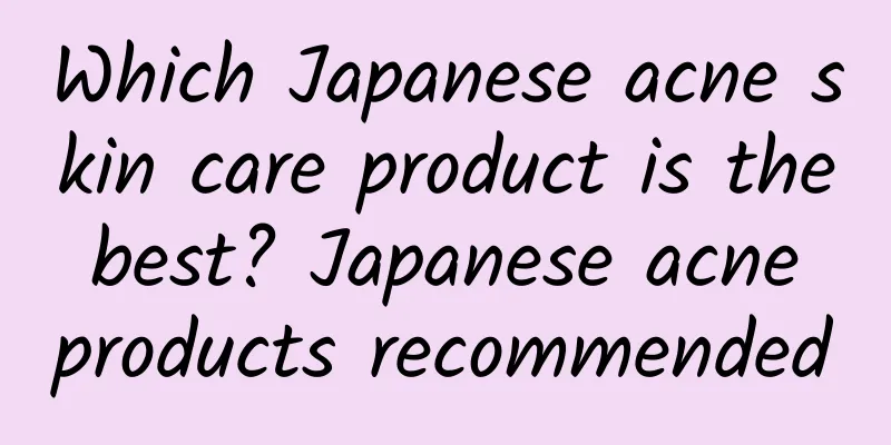 Which Japanese acne skin care product is the best? Japanese acne products recommended