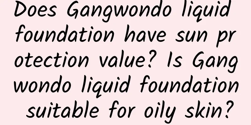 Does Gangwondo liquid foundation have sun protection value? Is Gangwondo liquid foundation suitable for oily skin?