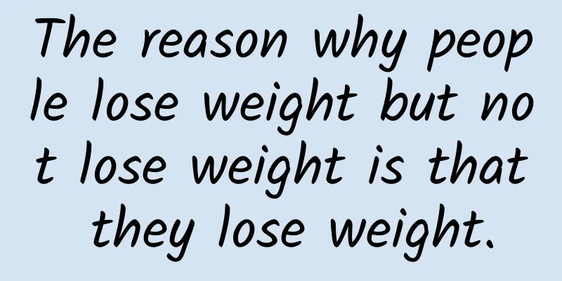 The reason why people lose weight but not lose weight is that they lose weight.
