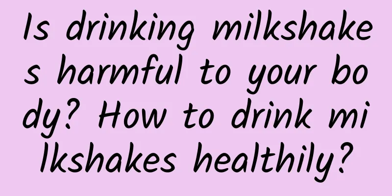 Is drinking milkshakes harmful to your body? How to drink milkshakes healthily?