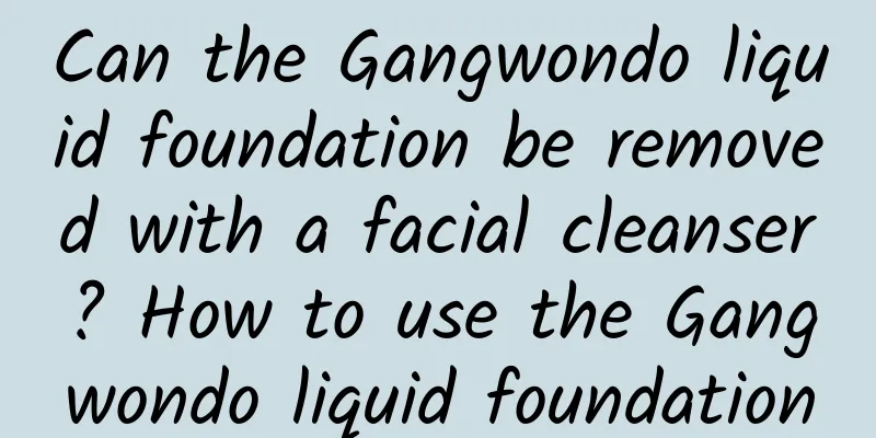 Can the Gangwondo liquid foundation be removed with a facial cleanser? How to use the Gangwondo liquid foundation