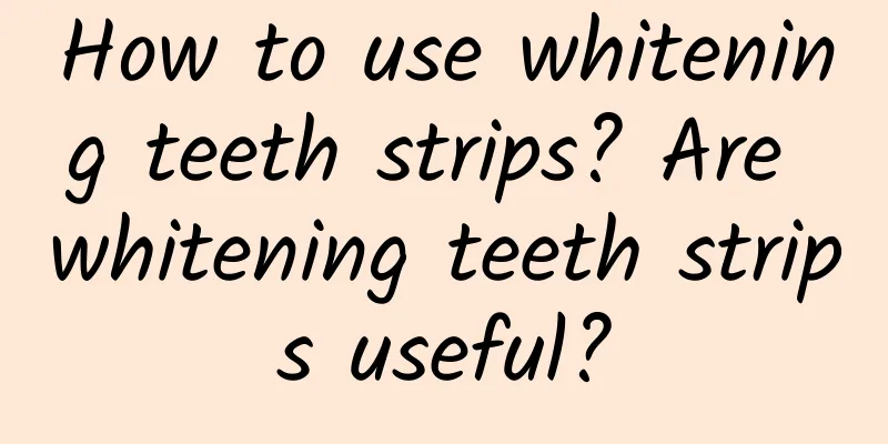 How to use whitening teeth strips? Are whitening teeth strips useful?