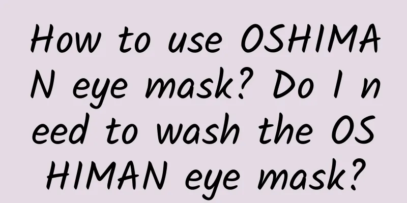 How to use OSHIMAN eye mask? Do I need to wash the OSHIMAN eye mask?