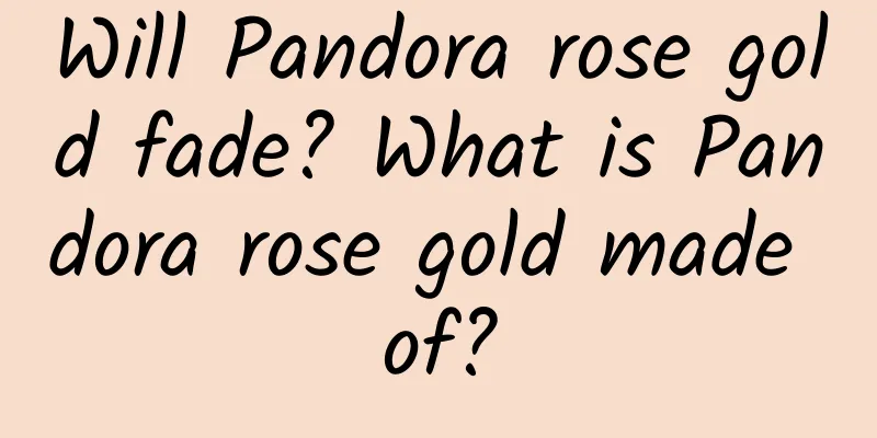Will Pandora rose gold fade? What is Pandora rose gold made of?