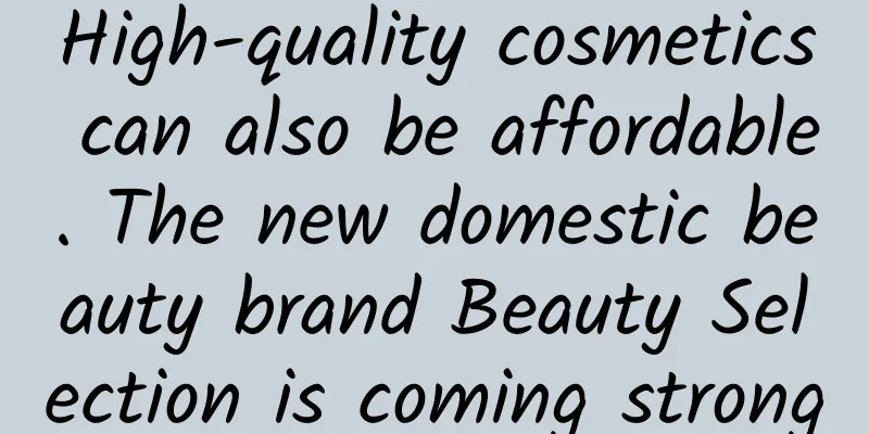 High-quality cosmetics can also be affordable. The new domestic beauty brand Beauty Selection is coming strong