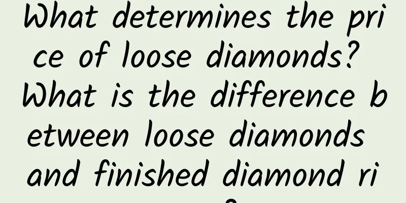 What determines the price of loose diamonds? What is the difference between loose diamonds and finished diamond rings?