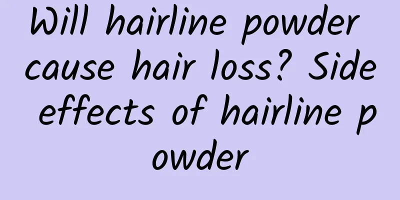 Will hairline powder cause hair loss? Side effects of hairline powder