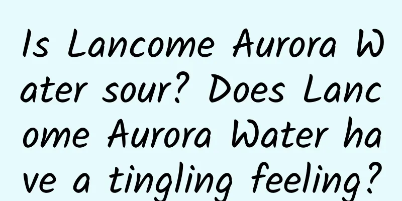 Is Lancome Aurora Water sour? Does Lancome Aurora Water have a tingling feeling?