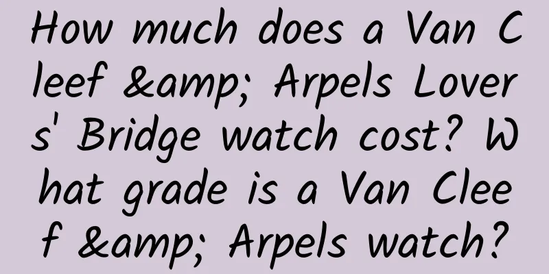 How much does a Van Cleef & Arpels Lovers' Bridge watch cost? What grade is a Van Cleef & Arpels watch?