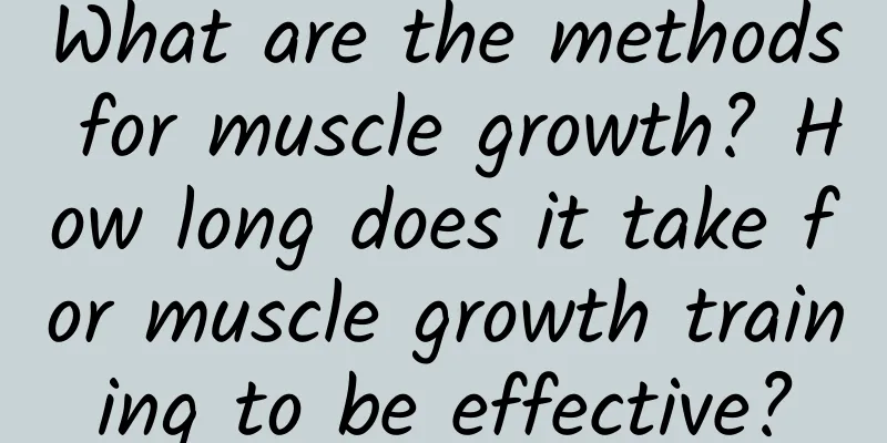 What are the methods for muscle growth? How long does it take for muscle growth training to be effective?