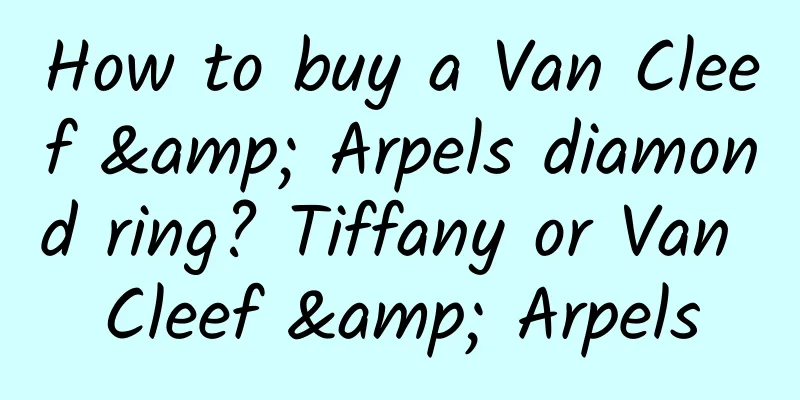 How to buy a Van Cleef & Arpels diamond ring? Tiffany or Van Cleef & Arpels