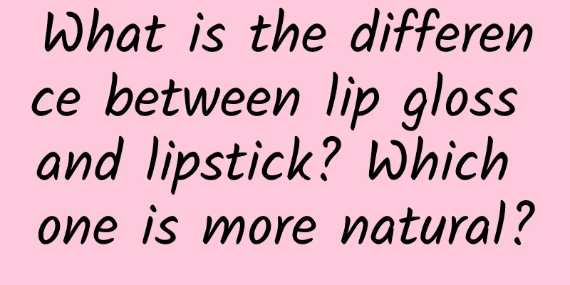 What is the difference between lip gloss and lipstick? Which one is more natural?