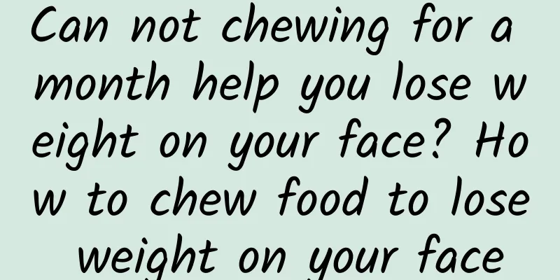 Can not chewing for a month help you lose weight on your face? How to chew food to lose weight on your face