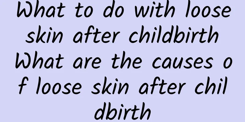 What to do with loose skin after childbirth What are the causes of loose skin after childbirth