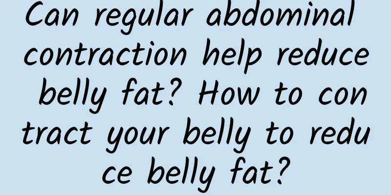Can regular abdominal contraction help reduce belly fat? How to contract your belly to reduce belly fat?