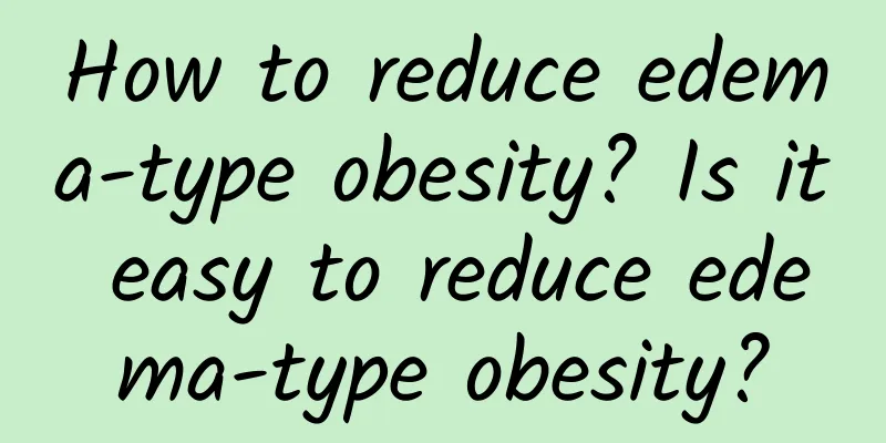 How to reduce edema-type obesity? Is it easy to reduce edema-type obesity?