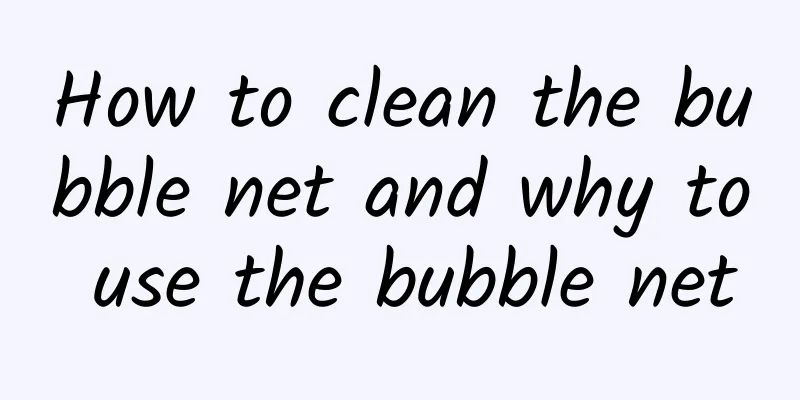 How to clean the bubble net and why to use the bubble net