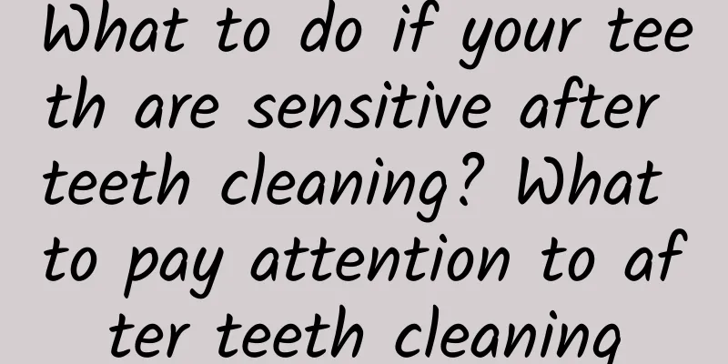 What to do if your teeth are sensitive after teeth cleaning? What to pay attention to after teeth cleaning