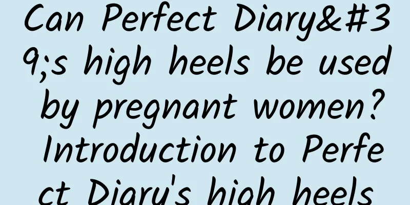 Can Perfect Diary's high heels be used by pregnant women? Introduction to Perfect Diary's high heels