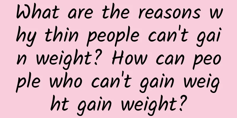 What are the reasons why thin people can't gain weight? How can people who can't gain weight gain weight?