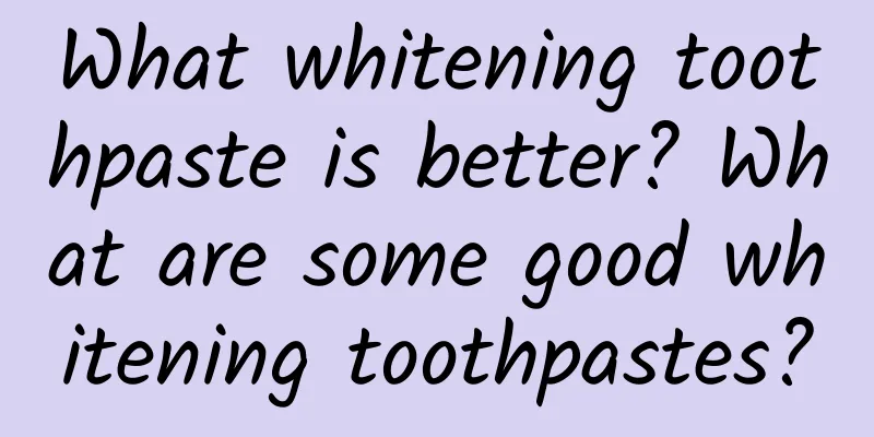 What whitening toothpaste is better? What are some good whitening toothpastes?