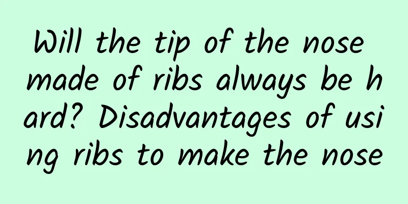 Will the tip of the nose made of ribs always be hard? Disadvantages of using ribs to make the nose