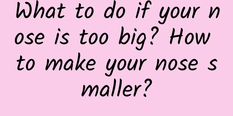 What to do if your nose is too big? How to make your nose smaller?