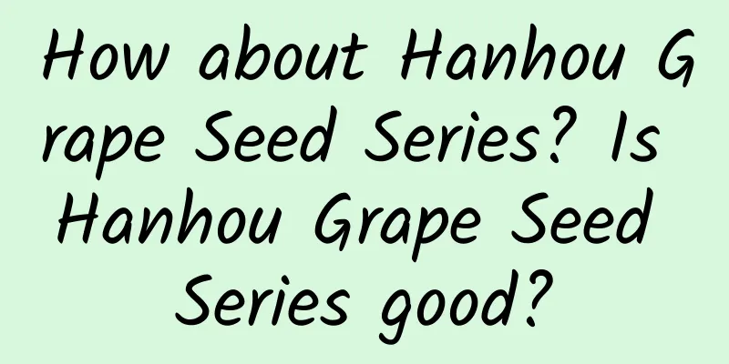 How about Hanhou Grape Seed Series? Is Hanhou Grape Seed Series good?