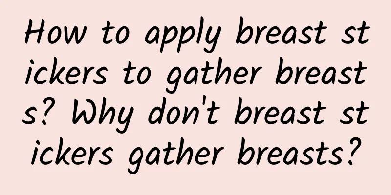 How to apply breast stickers to gather breasts? Why don't breast stickers gather breasts?