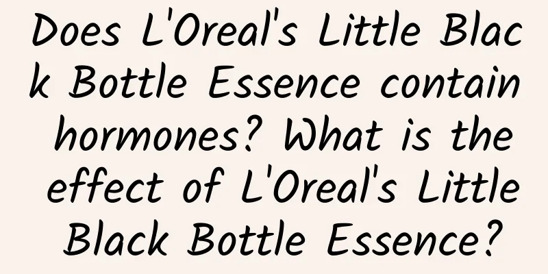 Does L'Oreal's Little Black Bottle Essence contain hormones? What is the effect of L'Oreal's Little Black Bottle Essence?