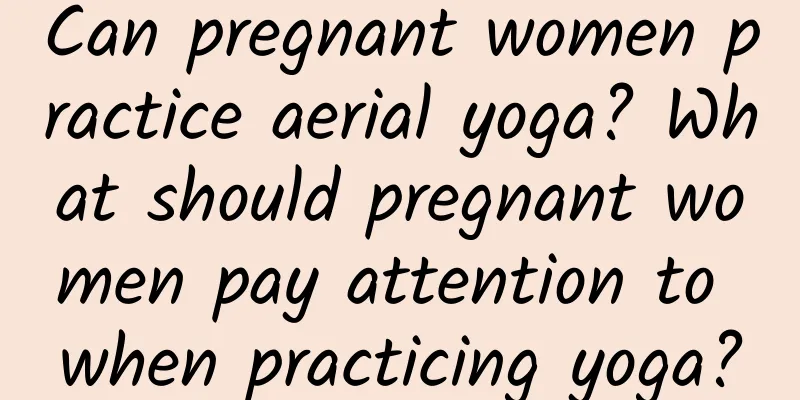 Can pregnant women practice aerial yoga? What should pregnant women pay attention to when practicing yoga?