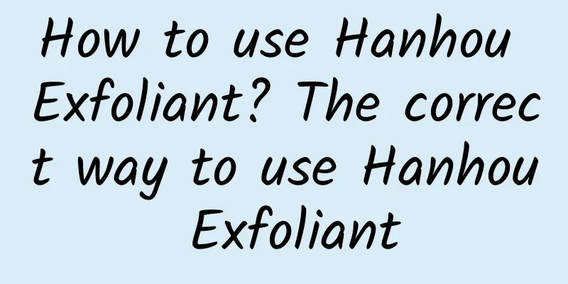 How to use Hanhou Exfoliant? The correct way to use Hanhou Exfoliant