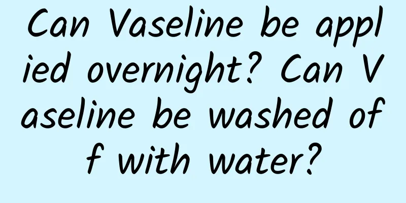 Can Vaseline be applied overnight? Can Vaseline be washed off with water?
